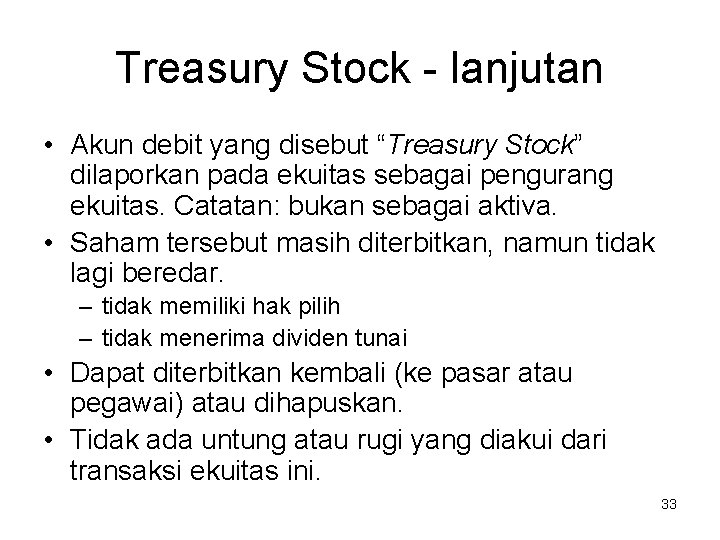 Treasury Stock - lanjutan • Akun debit yang disebut “Treasury Stock” dilaporkan pada ekuitas