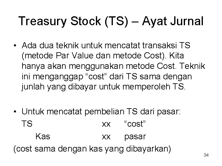 Treasury Stock (TS) – Ayat Jurnal • Ada dua teknik untuk mencatat transaksi TS