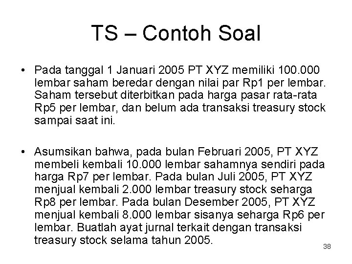 TS – Contoh Soal • Pada tanggal 1 Januari 2005 PT XYZ memiliki 100. TS – Contoh Soal • Pada tanggal 1 Januari 2005 PT XYZ memiliki 100.