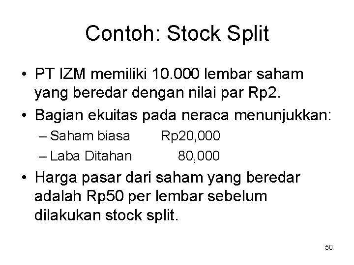 Contoh: Stock Split • PT IZM memiliki 10. 000 lembar saham yang beredar dengan