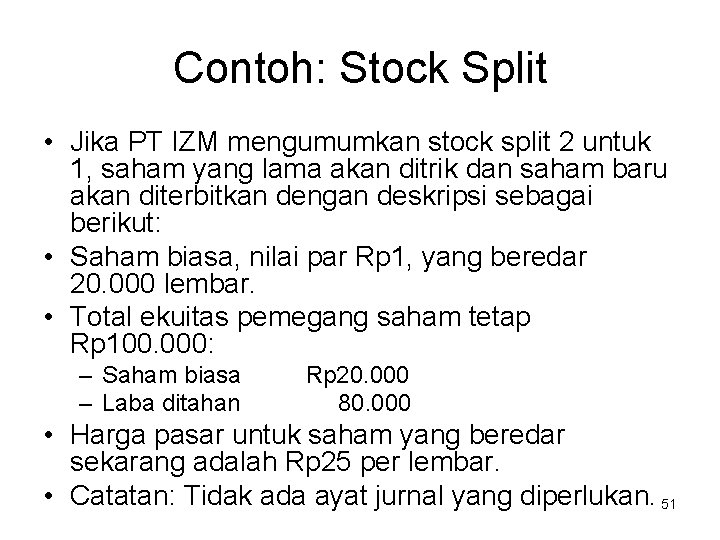 Contoh: Stock Split • Jika PT IZM mengumumkan stock split 2 untuk 1, saham Contoh: Stock Split • Jika PT IZM mengumumkan stock split 2 untuk 1, saham