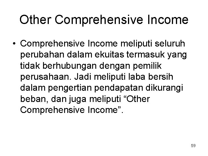 Other Comprehensive Income • Comprehensive Income meliputi seluruh perubahan dalam ekuitas termasuk yang tidak