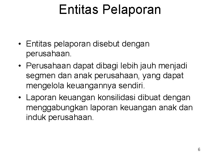 Entitas Pelaporan • Entitas pelaporan disebut dengan perusahaan. • Perusahaan dapat dibagi lebih jauh