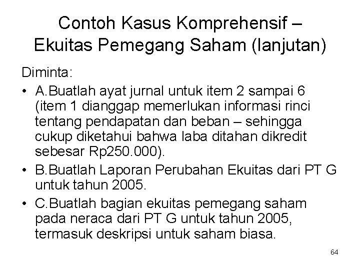 Contoh Kasus Komprehensif – Ekuitas Pemegang Saham (lanjutan) Diminta: • A. Buatlah ayat jurnal