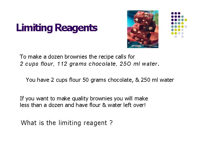 Limiting Reagents To make a dozen brownies the recipe calls for 2 cups flour,