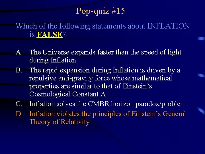 Pop-quiz #15 Which of the following statements about INFLATION is FALSE? A. The Universe