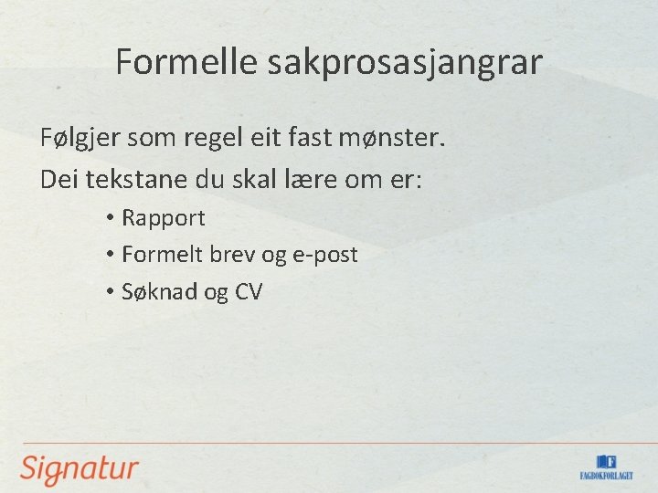 Formelle sakprosasjangrar Følgjer som regel eit fast mønster. Dei tekstane du skal lære om