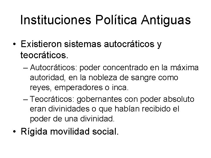 Instituciones Política Antiguas • Existieron sistemas autocráticos y teocráticos. – Autocráticos: poder concentrado en