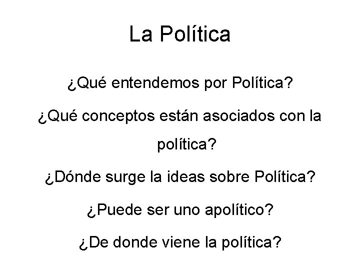 La Política ¿Qué entendemos por Política? ¿Qué conceptos están asociados con la política? ¿Dónde