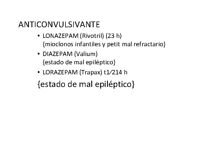 ANTICONVULSIVANTE • LONAZEPAM (Rivotril) (23 h) {mioclonos infantiles y petit mal refractario} • DIAZEPAM