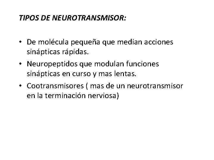 TIPOS DE NEUROTRANSMISOR: • De molécula pequeña que median acciones sinápticas rápidas. • Neuropeptidos