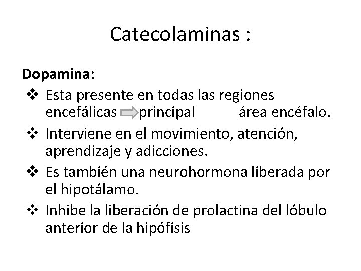 Catecolaminas : Dopamina: v Esta presente en todas las regiones encefálicas principal área encéfalo.