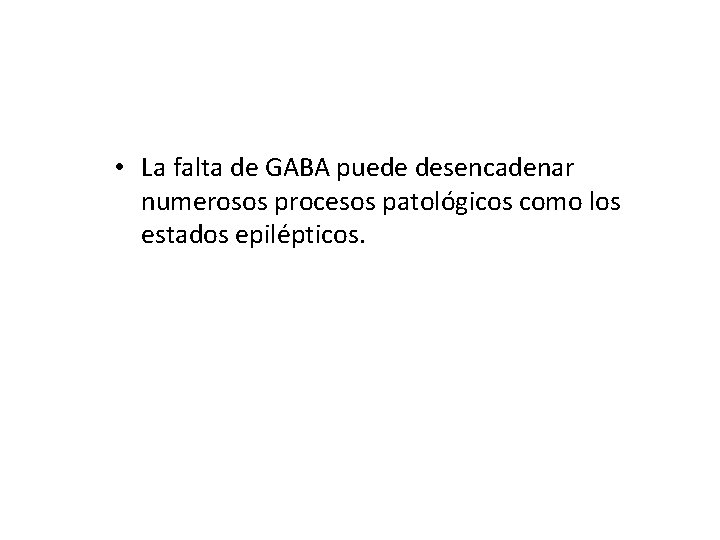  • La falta de GABA puede desencadenar numerosos procesos patológicos como los estados