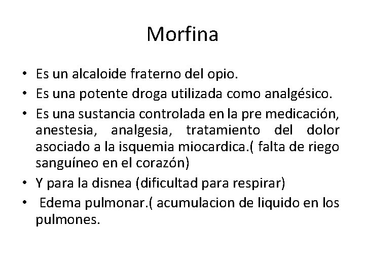 Morfina • Es un alcaloide fraterno del opio. • Es una potente droga utilizada