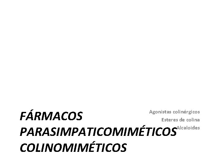 FÁRMACOS PARASIMPATICOMIMÉTICOS COLINOMIMÉTICOS Agonistas colinérgicos Esteres de colina Alcaloides 