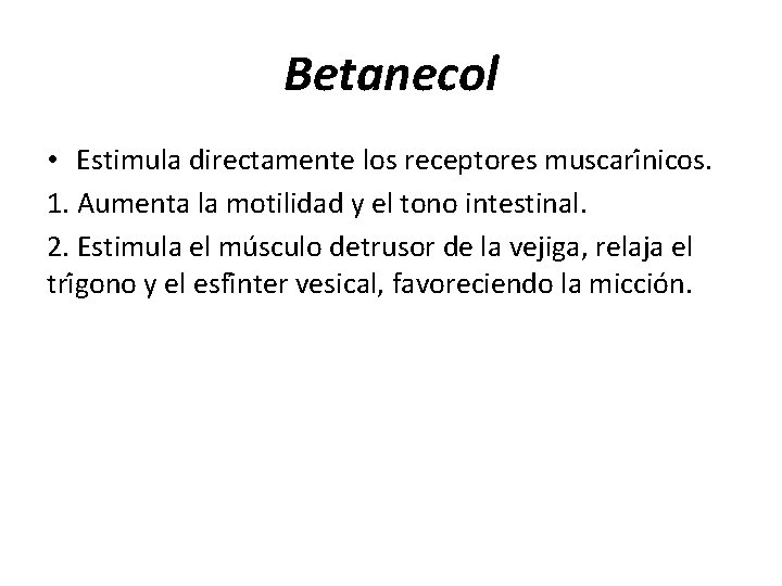 Betanecol • Estimula directamente los receptores muscari nicos. 1. Aumenta la motilidad y el