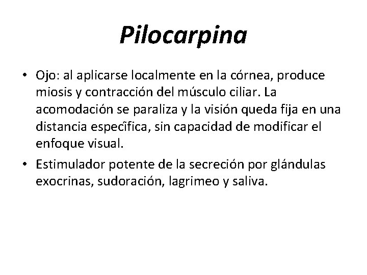 Pilocarpina • Ojo: al aplicarse localmente en la co rnea, produce miosis y contraccio