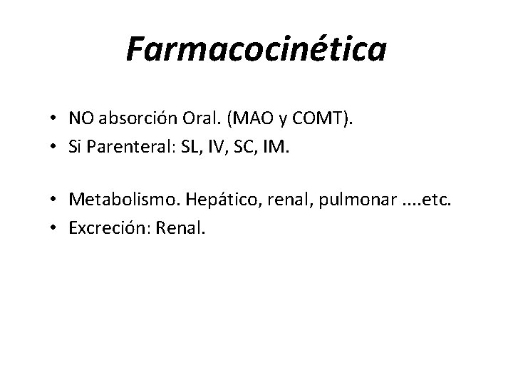 Farmacocinética • NO absorcio n Oral. (MAO y COMT). • Si Parenteral: SL, IV,