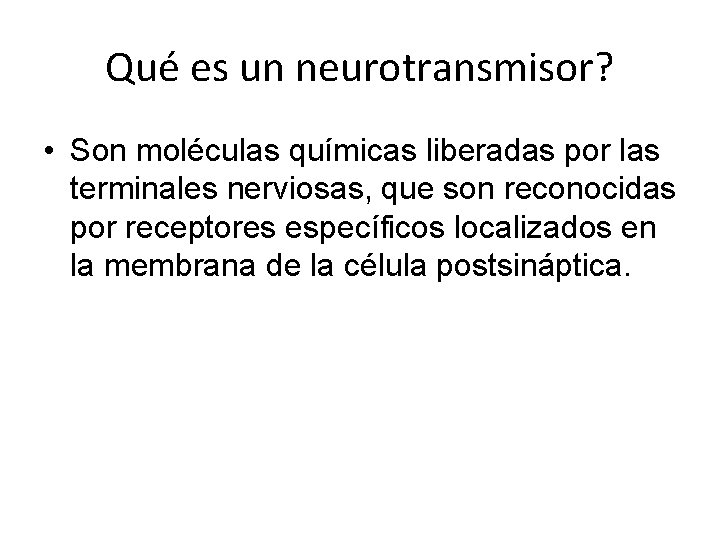 Qué es un neurotransmisor? • Son moléculas químicas liberadas por las terminales nerviosas, que