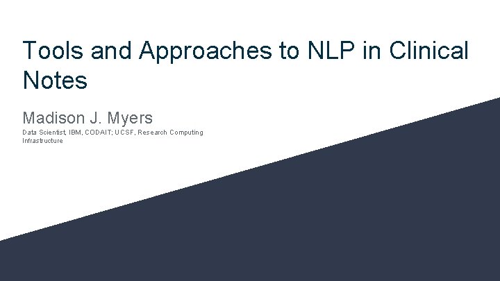 Tools and Approaches to NLP in Clinical Notes Madison J. Myers Data Scientist, IBM,