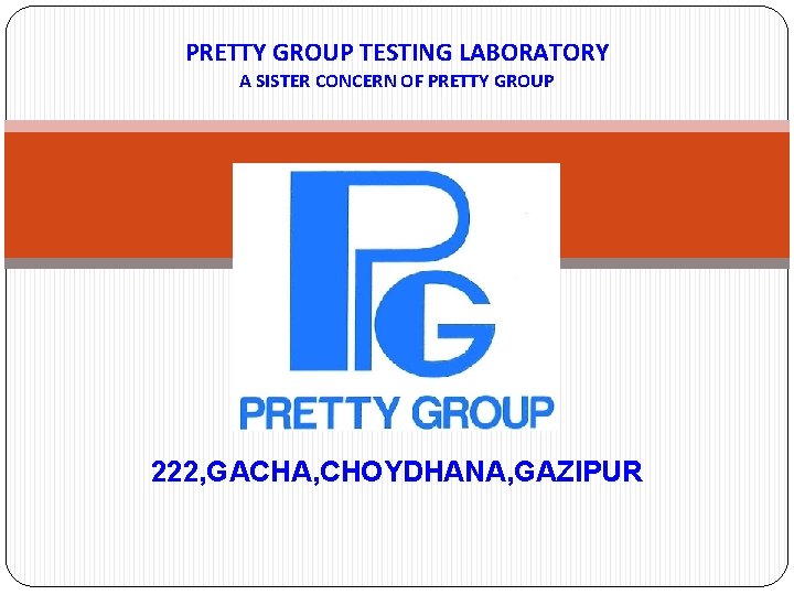 PRETTY GROUP TESTING LABORATORY A SISTER CONCERN OF PRETTY GROUP 222, GACHA, CHOYDHANA, GAZIPUR