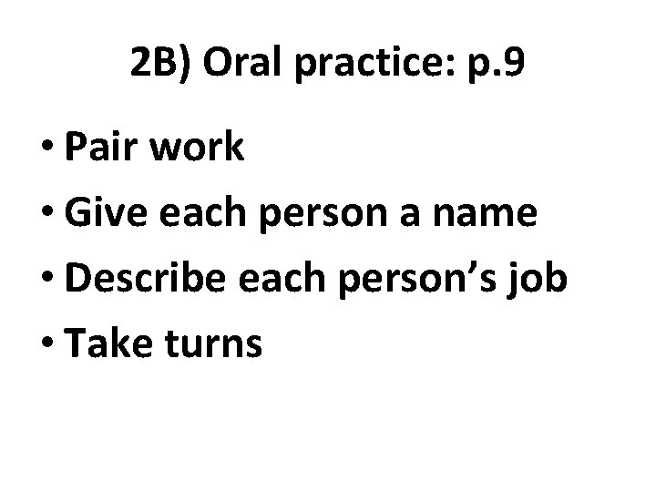 2 B) Oral practice: p. 9 • Pair work • Give each person a