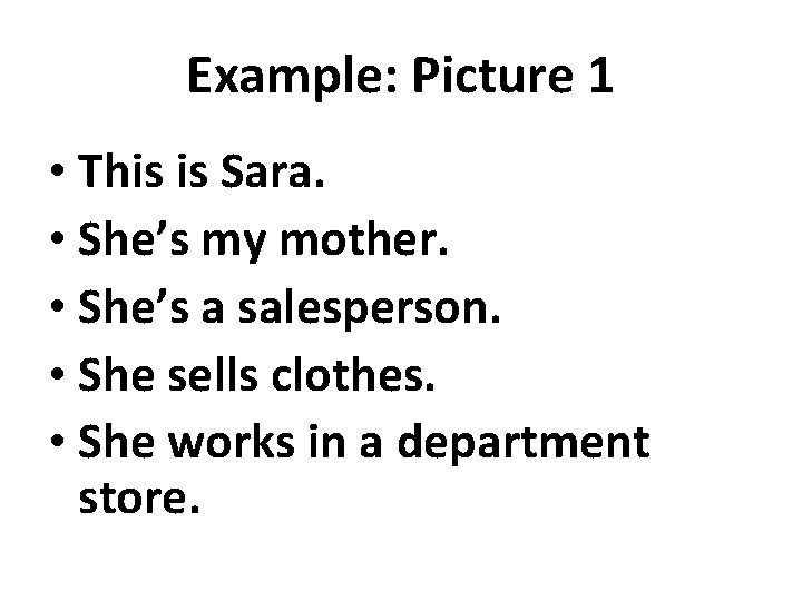 Example: Picture 1 • This is Sara. • She’s my mother. • She’s a