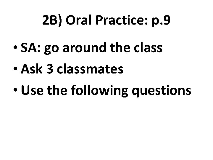 2 B) Oral Practice: p. 9 • SA: go around the class • Ask