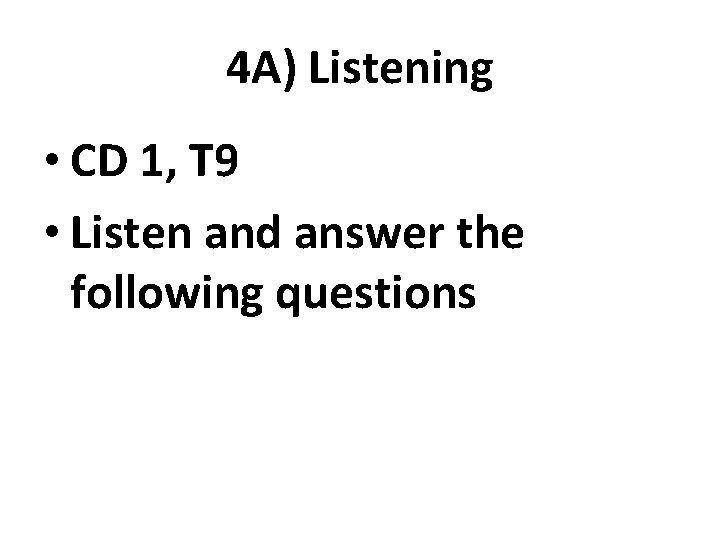 4 A) Listening • CD 1, T 9 • Listen and answer the following