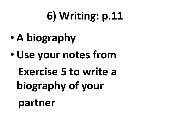 6) Writing: p. 11 • A biography • Use your notes from Exercise 5