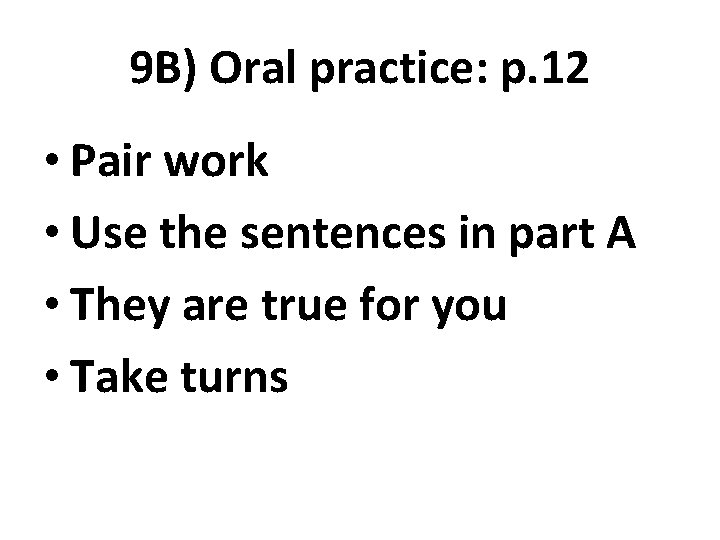 9 B) Oral practice: p. 12 • Pair work • Use the sentences in