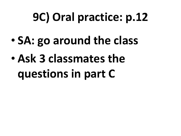 9 C) Oral practice: p. 12 • SA: go around the class • Ask