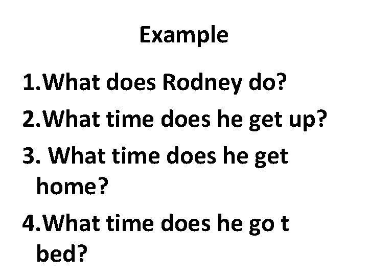 Example 1. What does Rodney do? 2. What time does he get up? 3.
