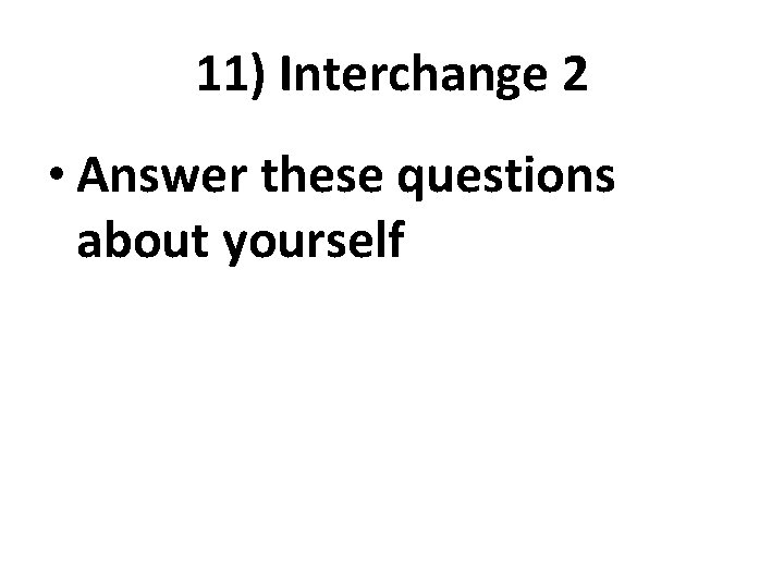 11) Interchange 2 • Answer these questions about yourself 