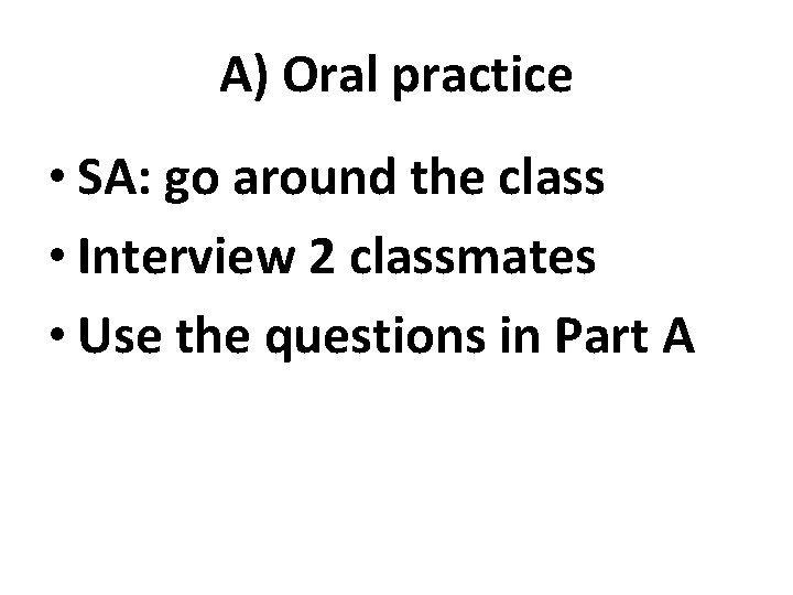 A) Oral practice • SA: go around the class • Interview 2 classmates •
