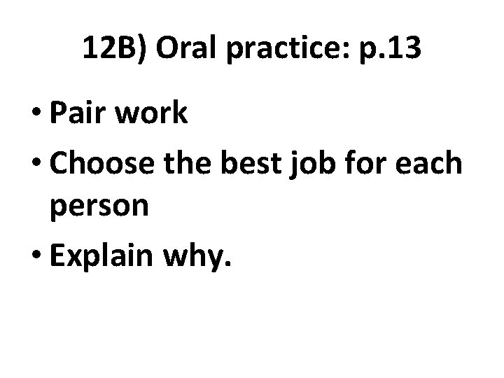 12 B) Oral practice: p. 13 • Pair work • Choose the best job