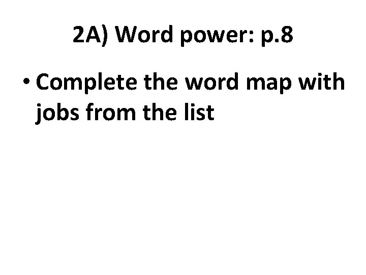 2 A) Word power: p. 8 • Complete the word map with jobs from