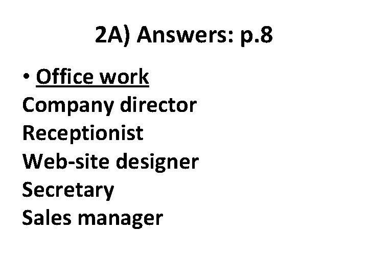 2 A) Answers: p. 8 • Office work Company director Receptionist Web-site designer Secretary
