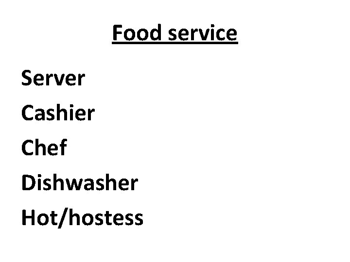 Food service Server Cashier Chef Dishwasher Hot/hostess 