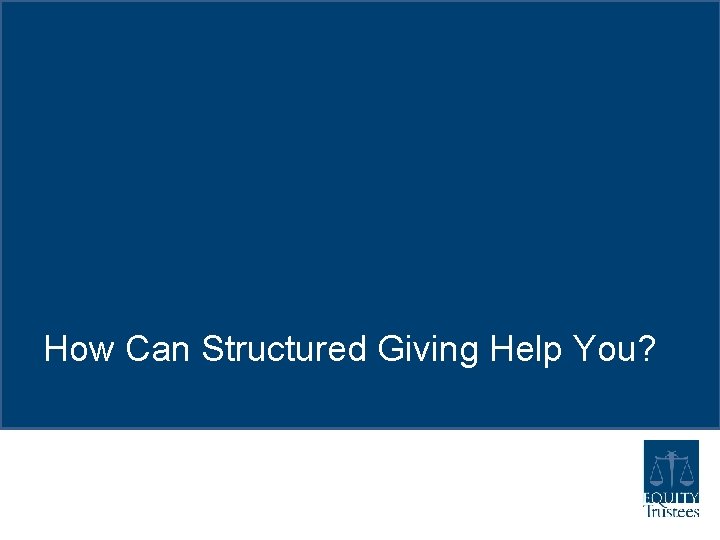 How Can Structured Giving Help You? How Can Structured Giving Help You?