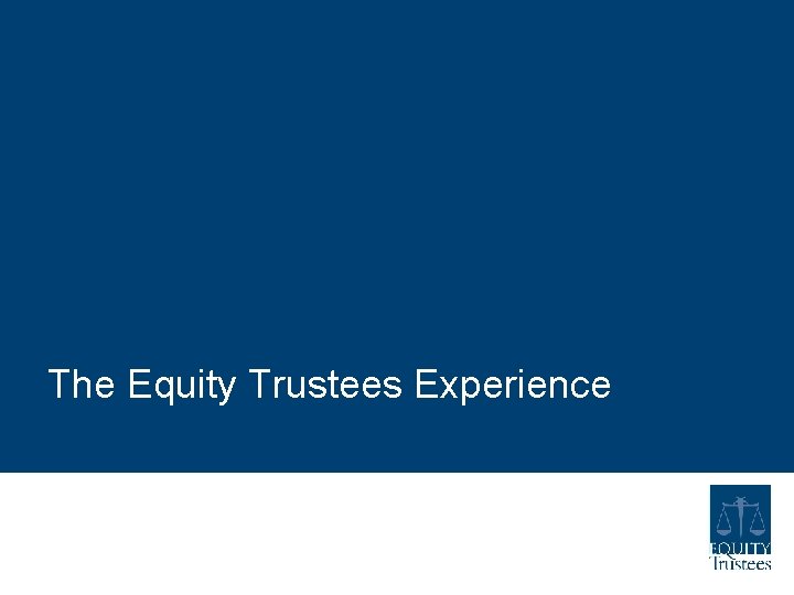 The Equity Trustees Experience The Equity Trustees Experience