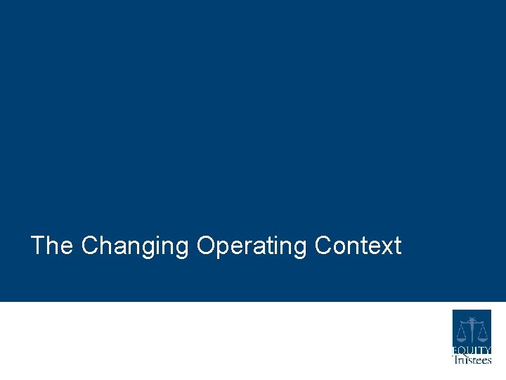 The Changing Operating Context The Changing Operating Context