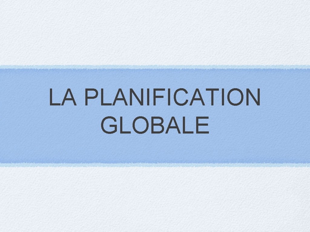 LA PLANIFICATION GLOBALE 