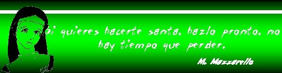 Si quieres hacerte santa, hazlo pronto, no hay tiempo que perder. M. Mazzarello 