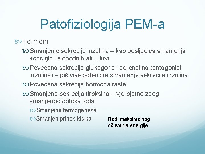 Patofiziologija PEM-a Hormoni Smanjenje sekrecije inzulina – kao posljedica smanjenja konc glc i slobodnih