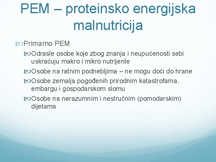 PEM – proteinsko energijska malnutricija Primarno PEM Odrasle osobe koje zbog znanja i neupućenosti