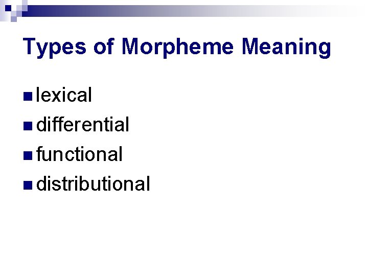 Types of Morpheme Meaning lexical differential functional distributional 