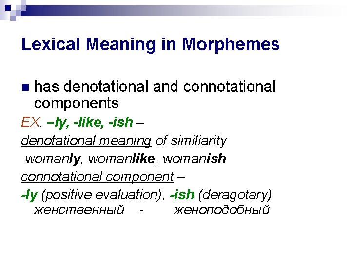 Lexical Meaning in Morphemes has denotational and connotational components EX. –ly, -like, -ish –