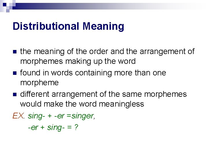 Distributional Meaning the meaning of the order and the arrangement of morphemes making up