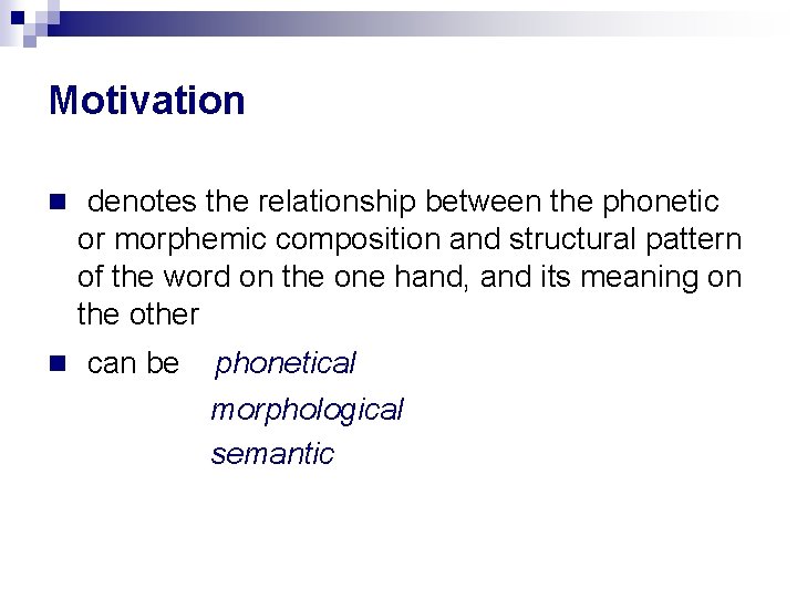 Motivation denotes the relationship between the phonetic or morphemic composition and structural pattern of